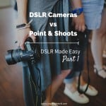 DSLR Made Easy- Part 1 - DSLR Cameras vs Point & Shoots