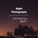 DSLR Made Easy- Part 7 - Night Photography