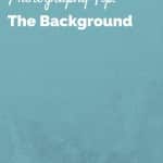 Photography Tip- The Background