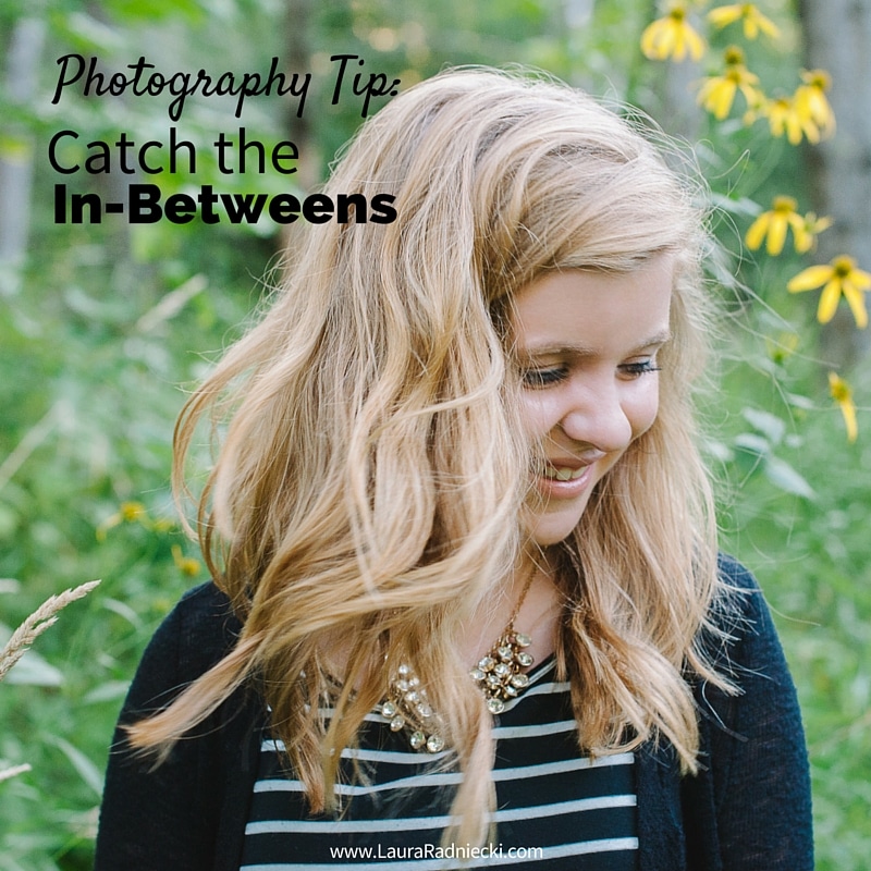 Photography Tip- Catch the In-Betweens