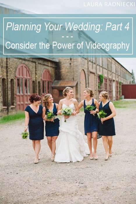 Planning Your Wedding: Part 4 – Consider the Power of Videography