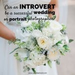Can an introvert be a successful wedding or portrait photographer- YES.