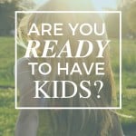 Are You Ready To Have Kids?