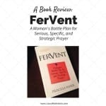 Book Review of FerVent- A Woman's Battle Plan for Serious, Specific, and Strategic Prayer