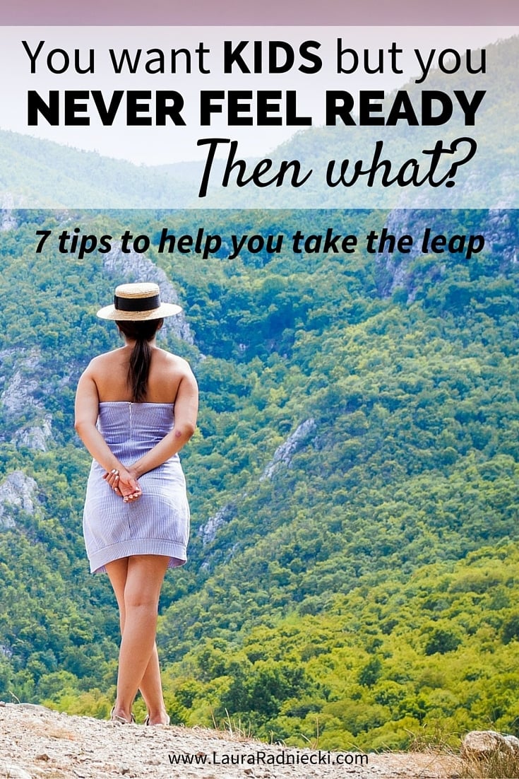 You want kids but you never feel ready. Then what? | 7 Tips to Help You Take the Leap Into Motherhood | how do you know when you're ready to have kids