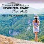 You want kids but you never feel ready. Then what?