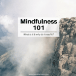 Mindfulness 101 - What is Mindfulness and why do I need it