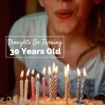 My 30th Birthday - Thoughts on Turning 30 Years Old