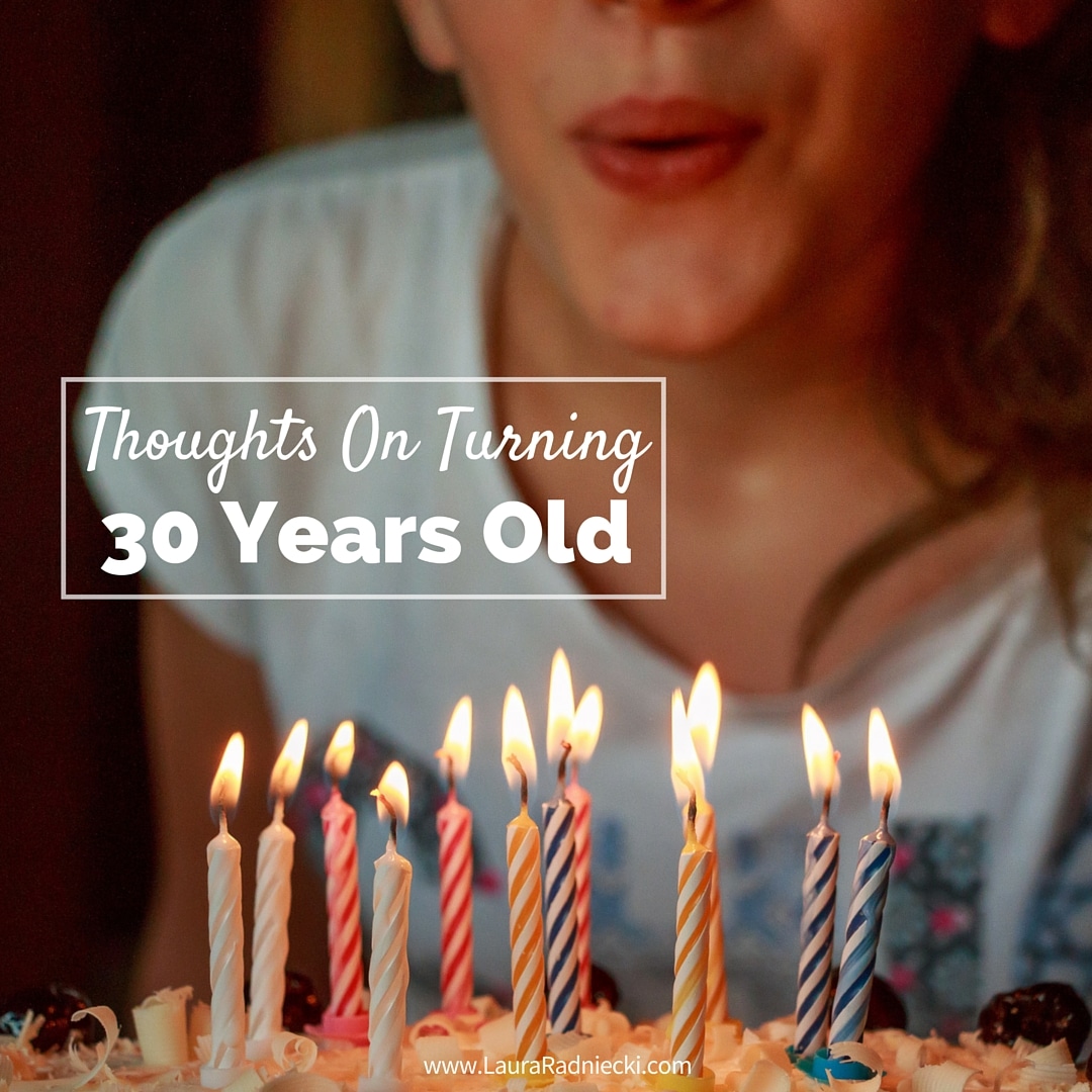 Thoughts On Turning 30 Years Old