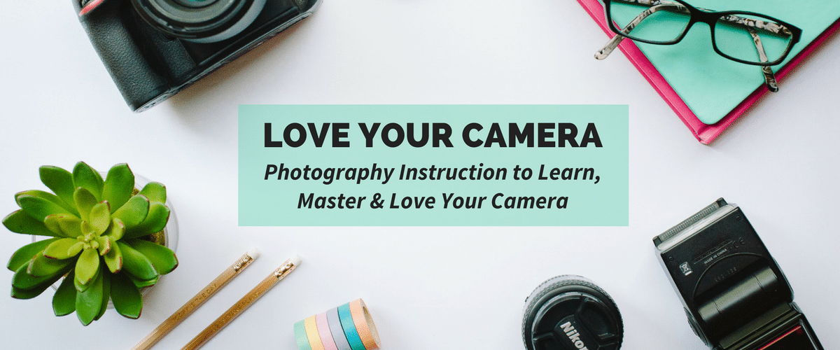 Love Your Camera | Photography Course & E-book