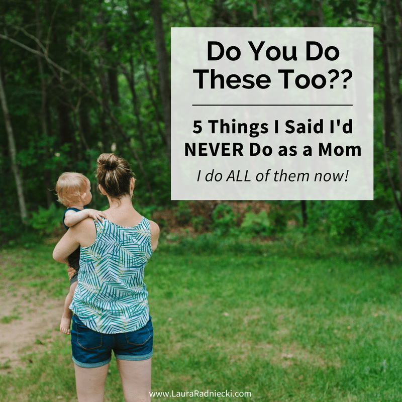 Never say never! The 5 things I said I'd NEVER do as a mom. I do ALL of them now!