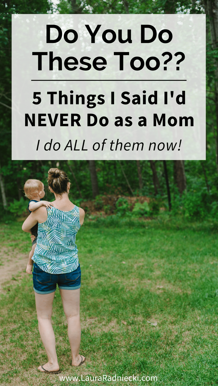 Never say never! The 5 things I said I'd NEVER do as a mom. I do ALL of them now!