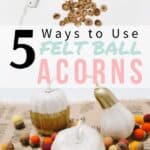 Five ways to use felt ball acorns in fall decor.