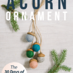 Day 13_ How to Make a Felt Ball Acorn Ornament _ The 30 Days of Ornaments Project