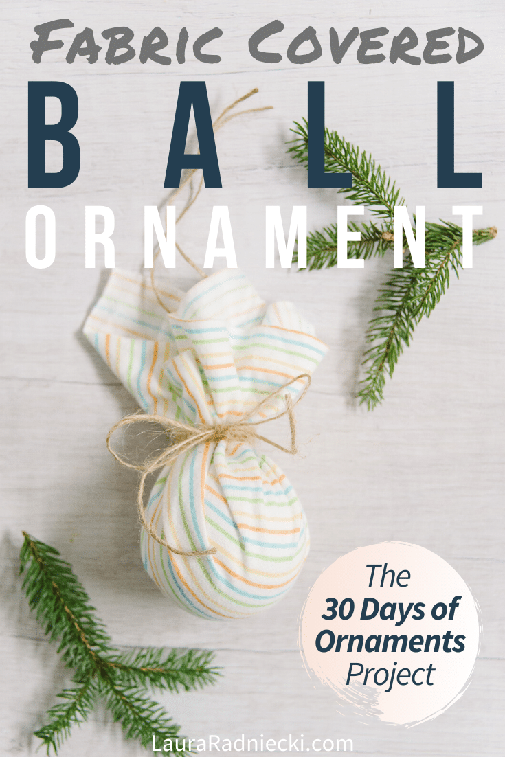 Day 29: How to Make a Fabric Covered Ball Ornament | The 30 Days of Ornaments Project